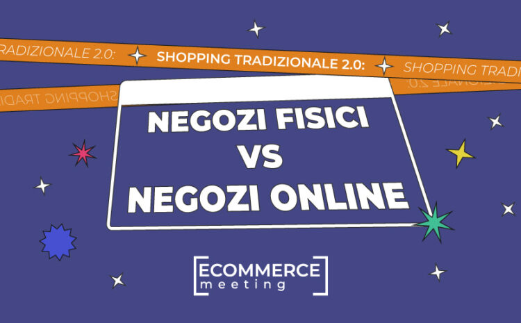  Lo shopping tradizionale 2.0: com’è cambiato lo shopping tra negozi fisici e online